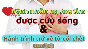 Bệnh Nhân Ngưng Tim Được Cứu Sống Và Hành Trình Trở Về Từ Cõi Chết | life24