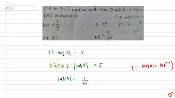 Q. If A is 3 x 3 matrix such that |5.adjA|=5, then |A| is equal to