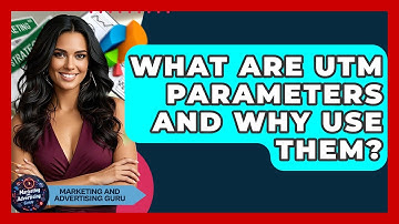 What Are UTM Parameters And Why Use Them? - Marketing and Advertising Guru