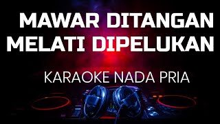 MAWAR DITANGAN MELATI DIPELUKAN KARAOKE NADA PRIA