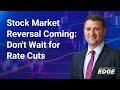 Stock market reversal dont wait for rate cuts