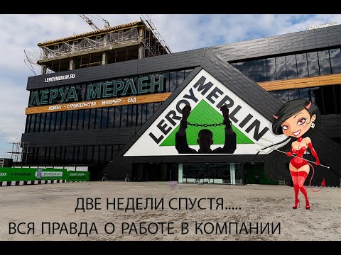 Леруа Мерлен . Вся правда о работе в компании. Две недели спустя.