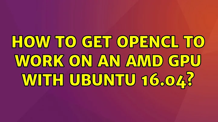 How to get OpenCL to work on an AMD GPU with Ubuntu 16.04?