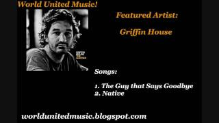 Video thumbnail of "Griffin House - The Guy that Says Goodbye & Native"