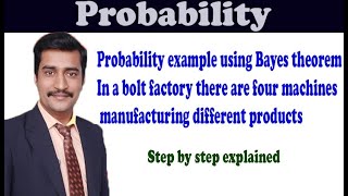 Probability example using Bayes theorem In a bolt factory there are four machines manufacturing