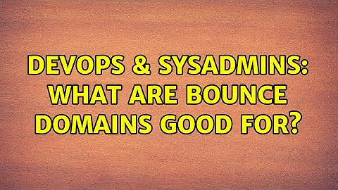 DevOps & SysAdmins: What are bounce domains good for?