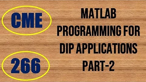 CME | Lecture-266 | MATLAB Programming for DIP Applications Part-2