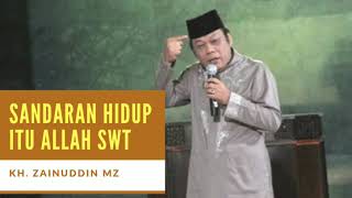 SANDARAN HIDUP ITU ALLAH SWT, KH. ZAINUDDIN MZ