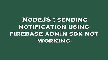NodeJS : sending notification using firebase admin sdk not working