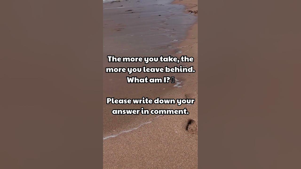 The more you take, the more you leave behind What am I 🤔 YouTube