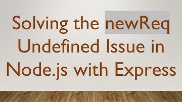 Solving the newReq Undefined Issue in Node.js with Express