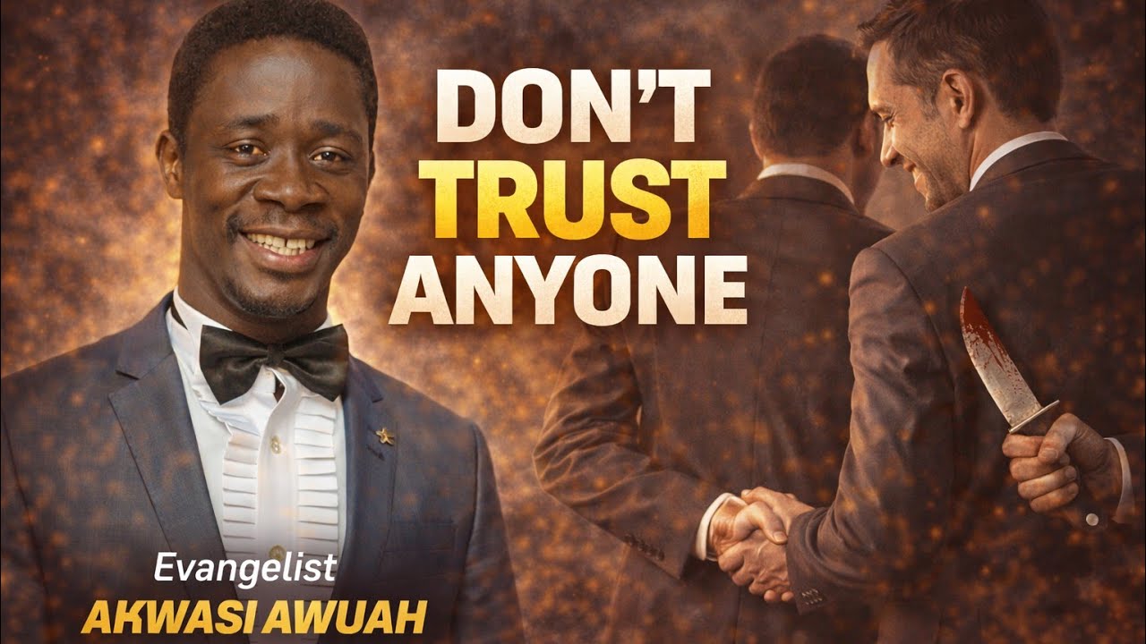 Don't trust anyone by Evangelist Akwasi Awuah