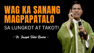 WAG KA SANANG MAGPAPATALO SA LUNGKOT AT TAKOT! || HOMILY || FATHER FIDEL ROURA