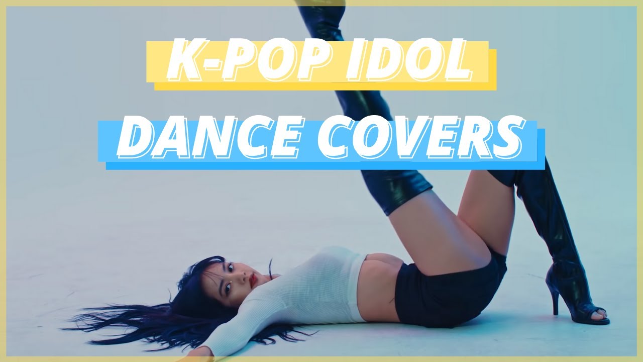 K-POP IDOL DANCE COVERS