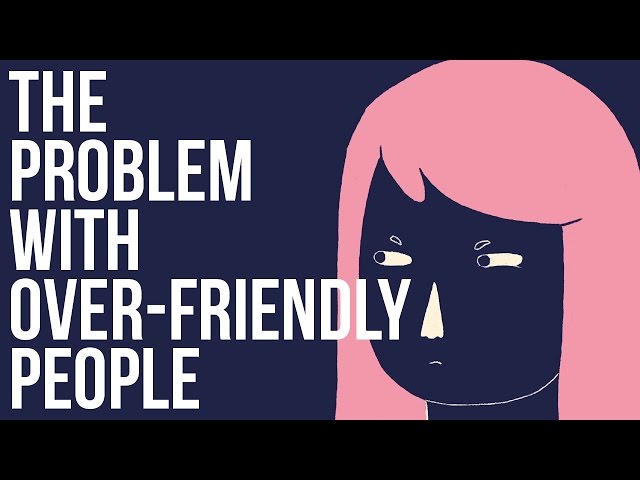 The Problem with Over-Friendly People