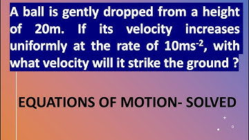 A ball is gently dropped from a height of 20m. If its velocity increases uniformly at the rate of