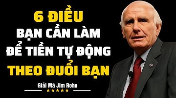 6 Điều Bạn Cần Làm Để Tiền Tự Động Theo Đuổi Bạn | Giải Mã Jim Rohn