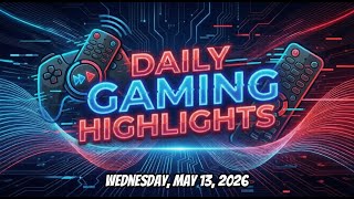 7 Gaming News Highlights for Wednesday, May 13, 2026