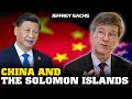 Jeffrey Sachs Interivew - China and the Solomon Islands: A Tizzy for the US