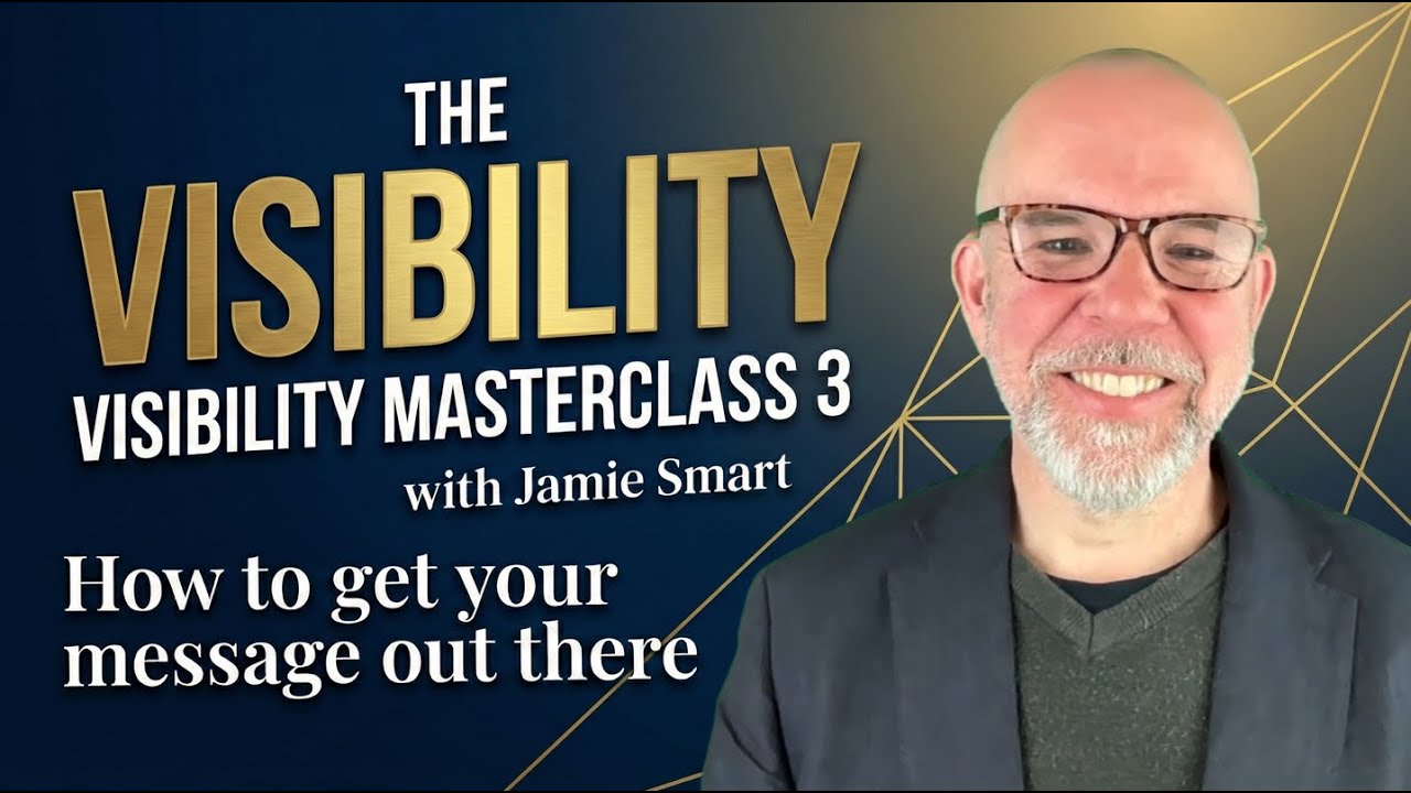 Visibility Masterclass 3 with Jamie Smart - THE VISIBILITY  - How to get your message out there