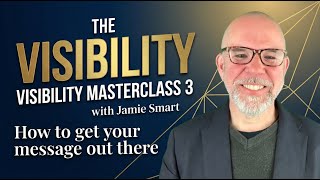 Visibility Masterclass 3 with Jamie Smart - THE VISIBILITY  - How to get your message out there