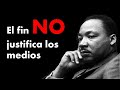 El fin NO justifica los medios - Filosofía política según Martin Luther King