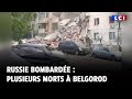 Russie bombarde  plusieurs morts  belgorod