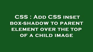 CSS : Add CSS inset box-shadow to parent element over the top of a child image