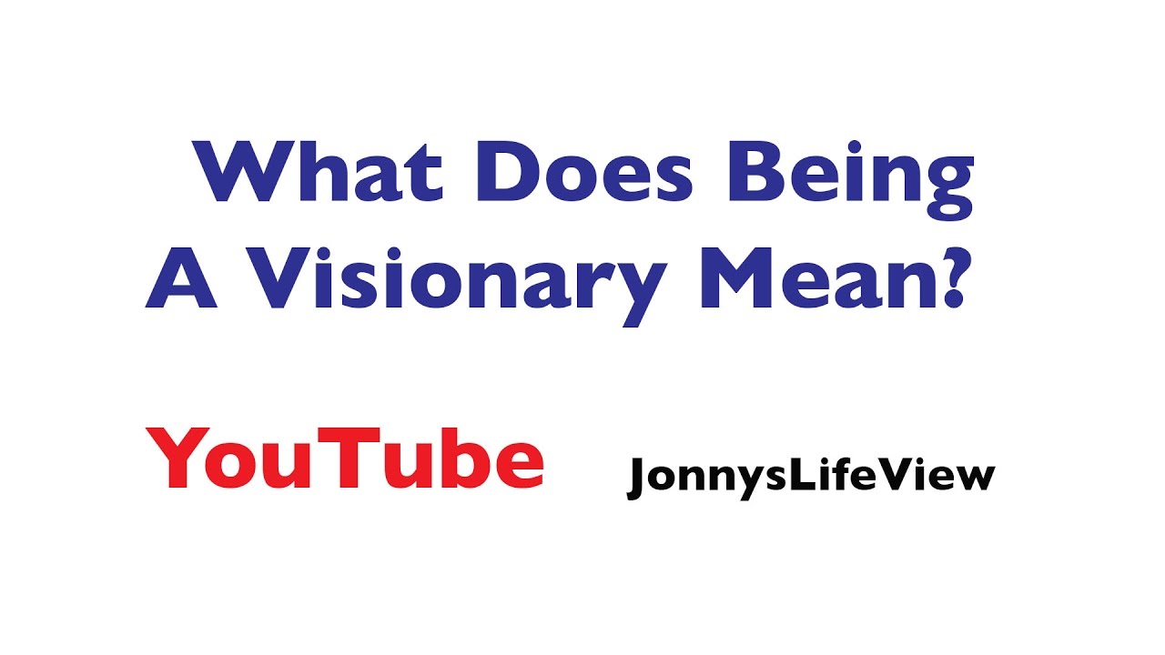 What Does Being a Visionary Mean YouTube