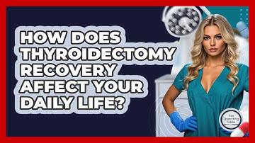 How Does Thyroidectomy Recovery Affect Your Daily Life? - The Operating Table