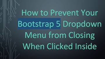 How to Prevent Your Bootstrap 5 Dropdown Menu from Closing When Clicked Inside