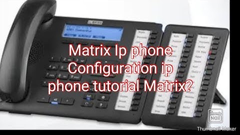 Matrix Ip phone Configuration ip phone tutorial Matrix?