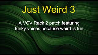 Just Weird 3 - A VCV Rack 2 patch featuring funky voices because weird is fun