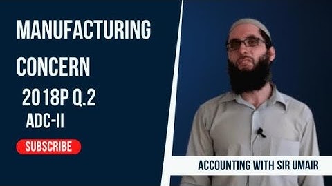 Manufacturing Concern| 2018P Q.2| ADC-II| Accounting with Sir Umair