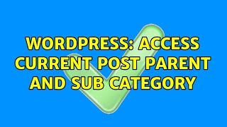 Wordpress: Access current post parent and sub category (2 Solutions!!)