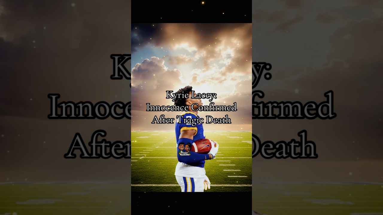 Kyrie Lacey: Innocence Confirmed After Tragic  