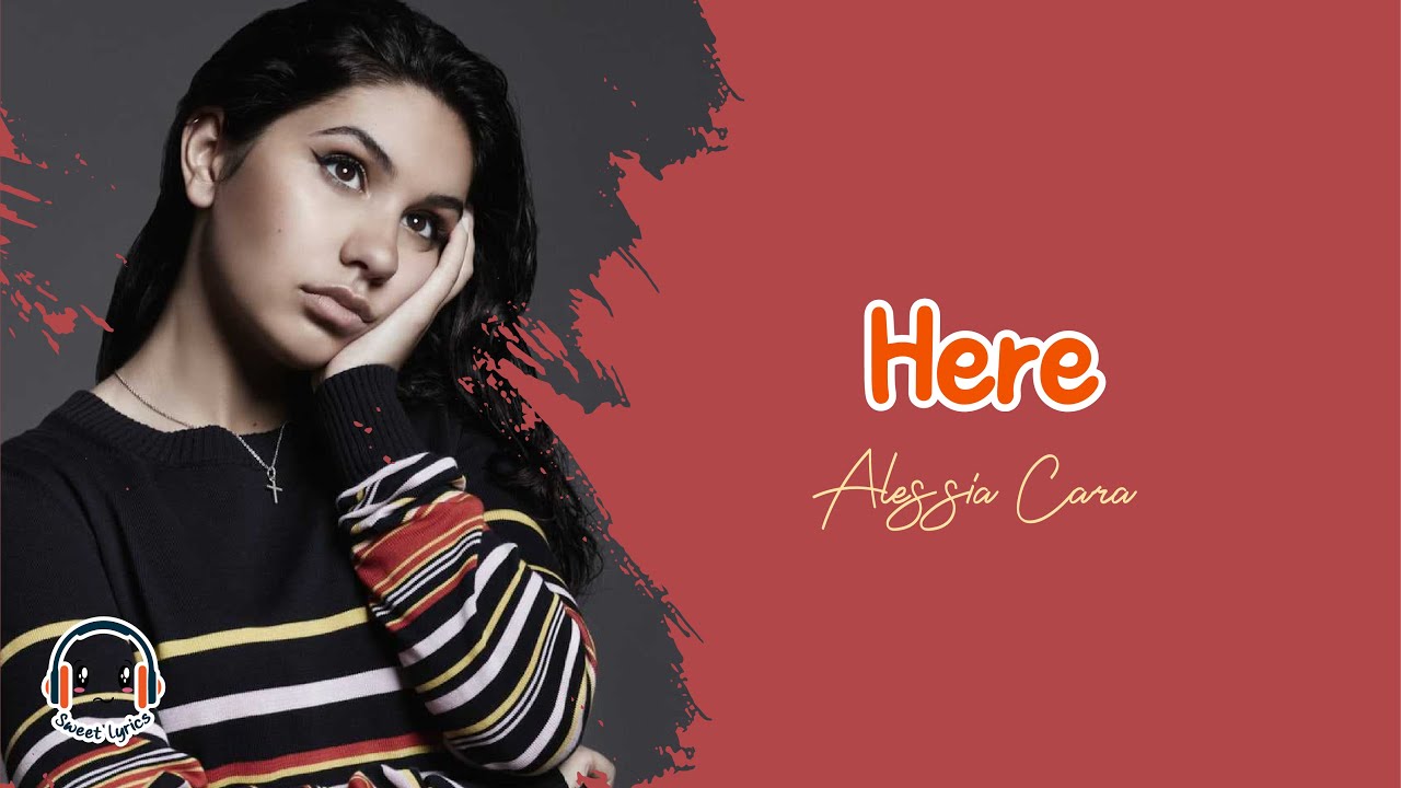 Here - Alessia Cara ( Lyrics )