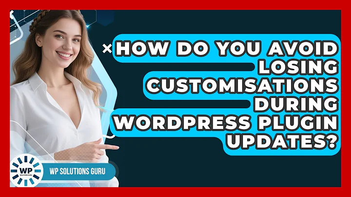 How Do You Avoid Losing Customisations During WordPress Plugin Updates? - WP Solutions Guru