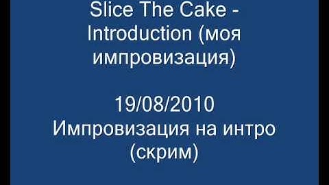 Slice The Cake - Introduction (My improvisation,My vocal).wmv