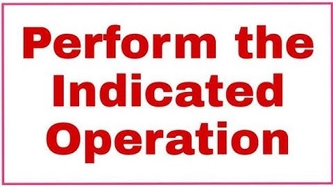 Perform the Indicated Operation