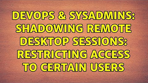 DevOps & SysAdmins: Shadowing Remote Desktop Sessions: Restricting access to certain users