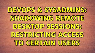 DevOps & SysAdmins: Shadowing Remote Desktop Sessions: Restricting access to certain users
