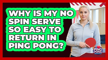 Why Is My No Spin Serve So Easy To Return In Ping Pong? - Ping Pong Prodigy