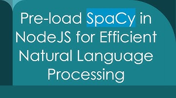 Pre-load SpaCy in NodeJS for Efficient Natural Language Processing