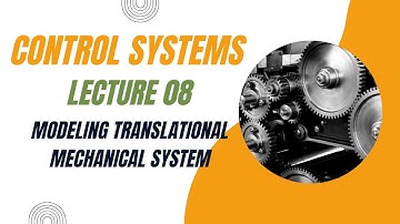 Control Systems Lecture 08- Modeling Translational Mechanical System