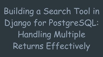Building a Search Tool in Django for PostgreSQL: Handling Multiple Returns Effectively