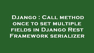Django : Call method once to set multiple fields in Django Rest Framework serializer