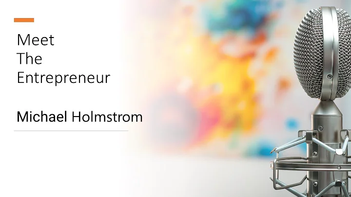 Meet The Entrepreneur -  Michael Holmstrom