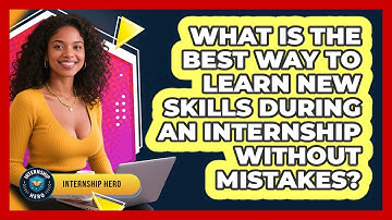 What Is The Best Way To Learn New Skills During An Internship Without Mistakes? - Internship Hero
