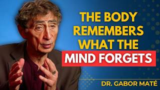 The Body Remembers What the Mind Forgets | DR. GABOR MATÉ